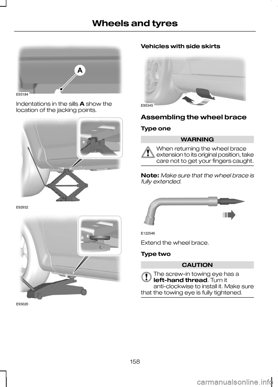 FORD KUGA 2010 1.G Owners Manual Indentations in the sills
Ashow the
location of the jacking points. Vehicles with side skirts
Assembling the wheel brace
Type one
WARNING
When returning the wheel brace
extension to its original posit