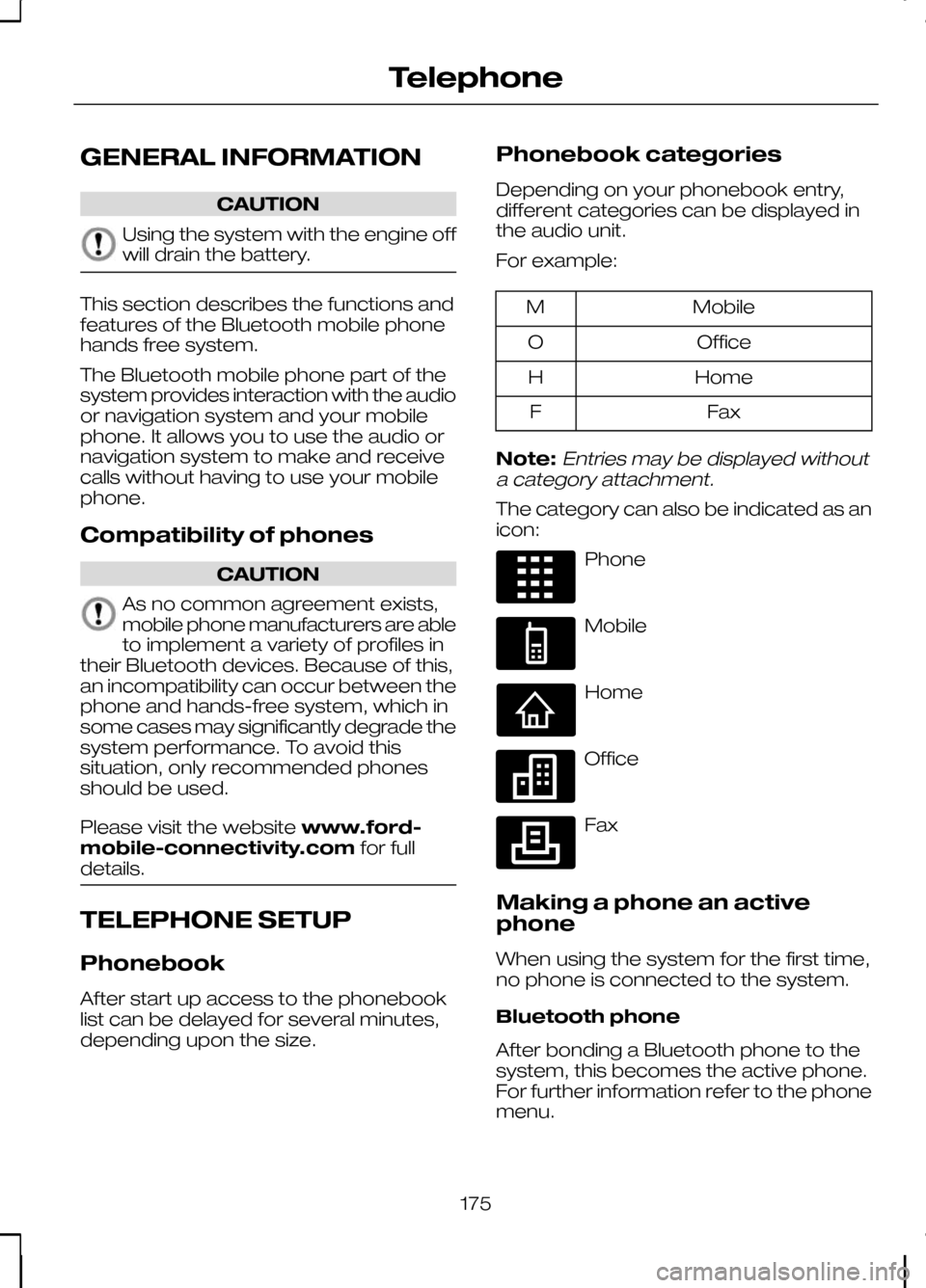 FORD KUGA 2010 1.G Owners Manual GENERAL INFORMATION
CAUTION
Using the system with the engine off
will drain the battery.
This section describes the functions and
features of the Bluetooth mobile phone
hands free system.
The Bluetoot