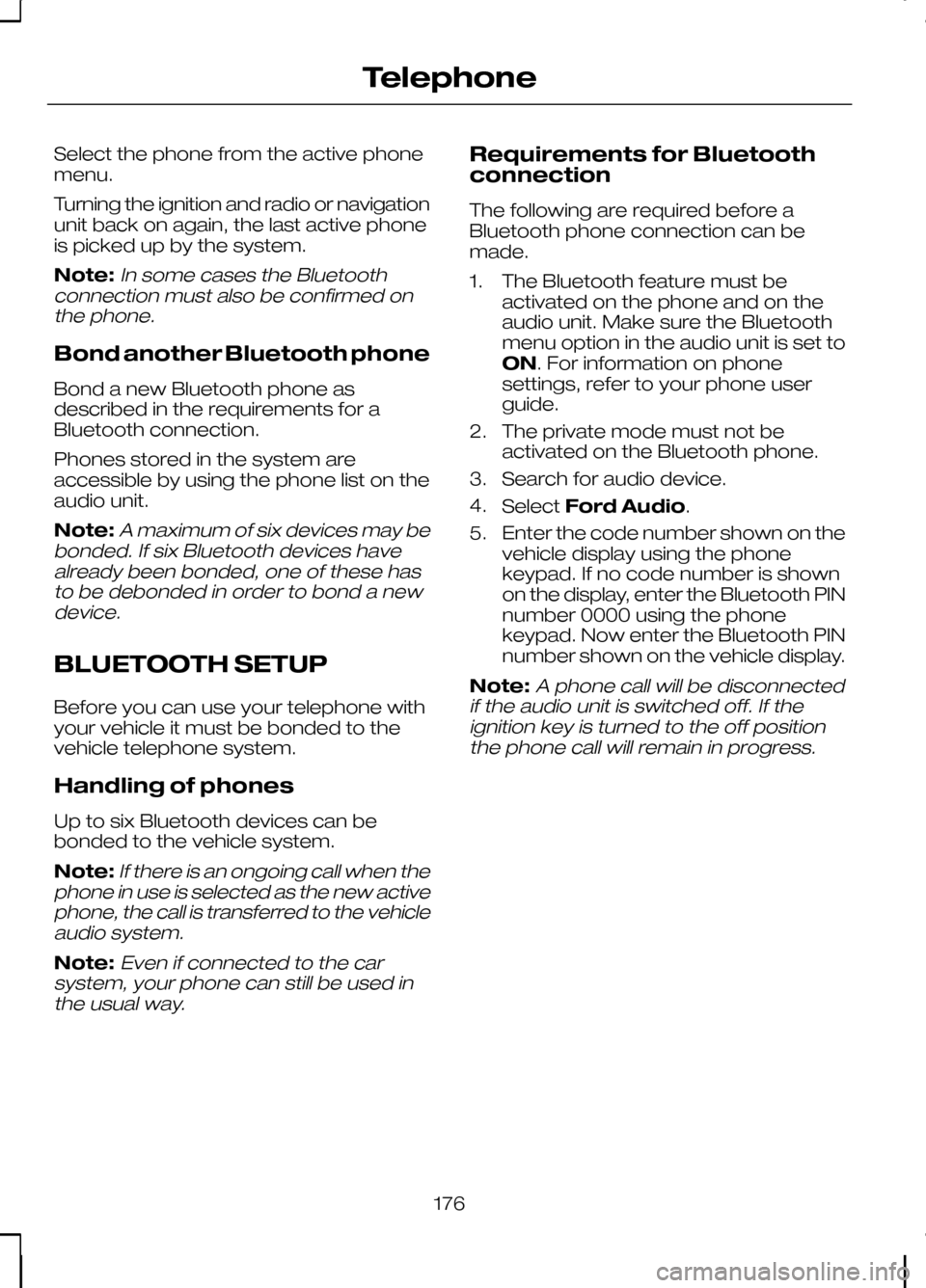 FORD KUGA 2010 1.G Owners Manual Select the phone from the active phone
menu.
Turning the ignition and radio or navigation
unit back on again, the last active phone
is picked up by the system.
Note:In some cases the Bluetooth
connect