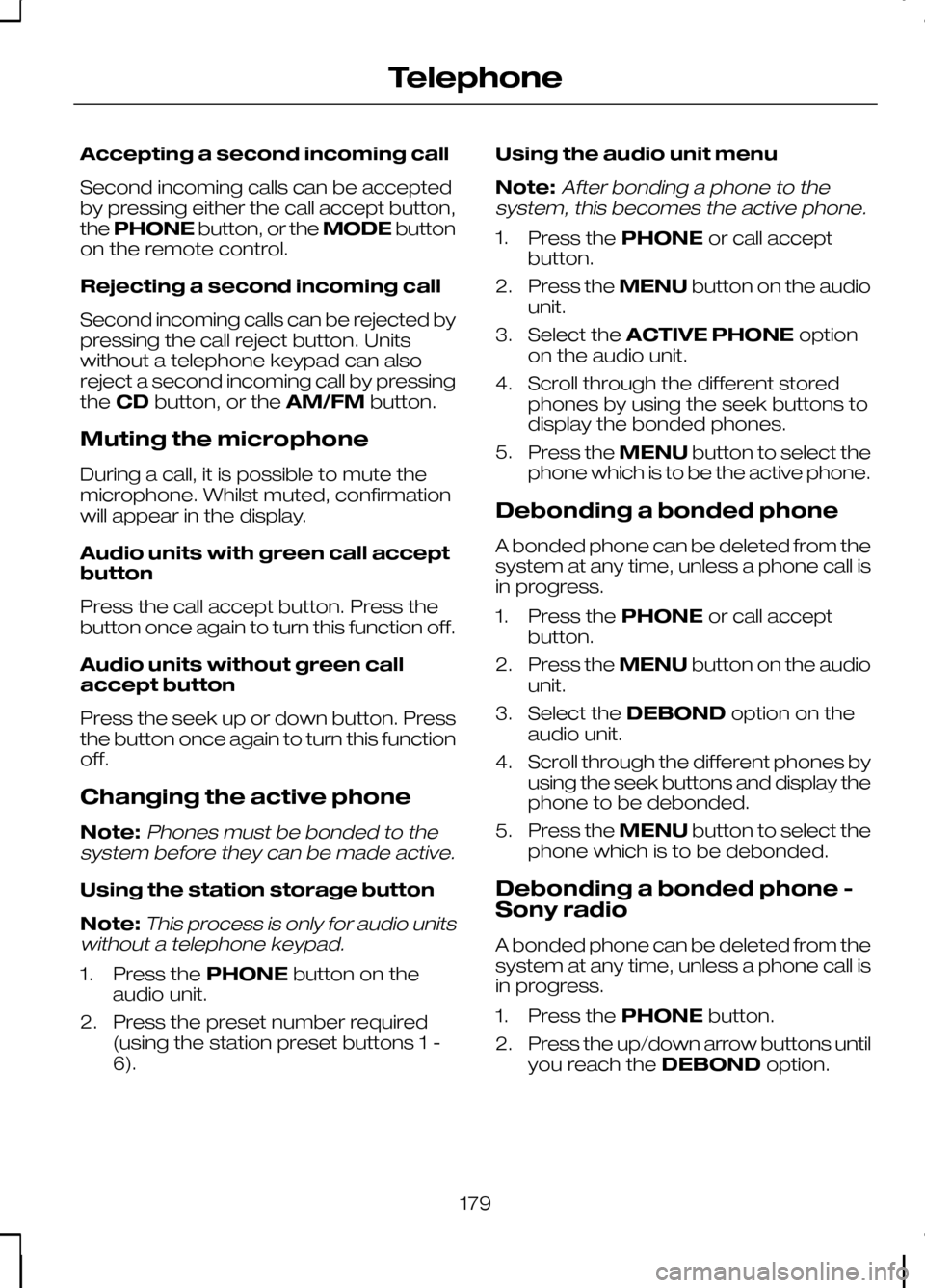 FORD KUGA 2010 1.G Owners Manual Accepting a second incoming call
Second incoming calls can be accepted
by pressing either the call accept button,
the
PHONE button, or the MODEbutton
on the remote control.
Rejecting a second incoming