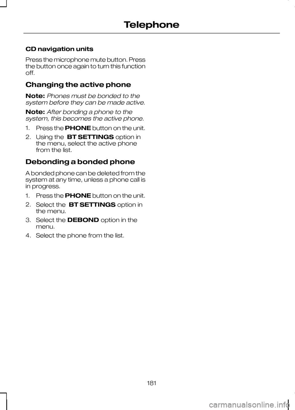 FORD KUGA 2010 1.G Owners Manual CD navigation units
Press the microphone mute button. Press
the button once again to turn this function
off.
Changing the active phone
Note:Phones must be bonded to the
system before they can be made 