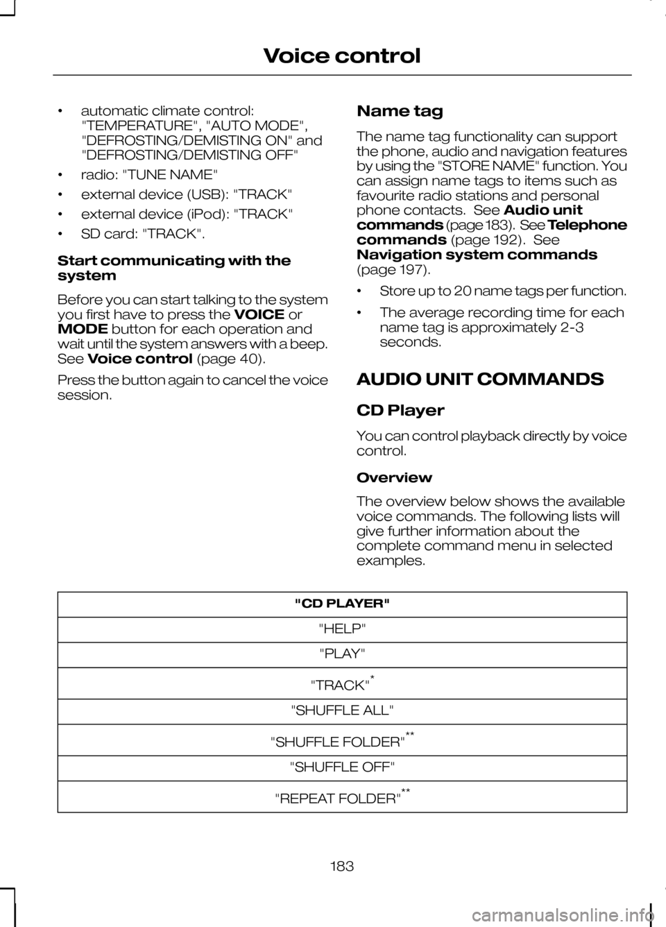 FORD KUGA 2010 1.G Owners Manual •
automatic climate control:
"TEMPERATURE", "AUTO MODE",
"DEFROSTING/DEMISTING ON" and
"DEFROSTING/DEMISTING OFF"
• radio: "TUNE NAME"
• external device (USB): "TRACK"
• external device (iPod)