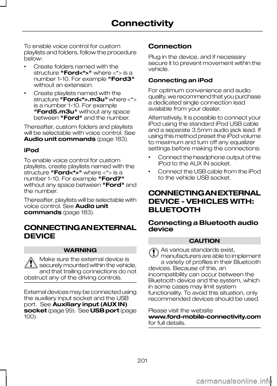FORD KUGA 2010 1.G Owners Manual To enable voice control for custom
playlists and folders, follow the procedure
below:
•
Create folders named with the
structure
"Ford<*>" where <*> is a
number 1-10. For example "Ford3"
without an e FORD KUGA 2010 1.G Owners Manual To enable voice control for custom
playlists and folders, follow the procedure
below:
•
Create folders named with the
structure
"Ford<*>" where <*> is a
number 1-10. For example "Ford3"
without an e