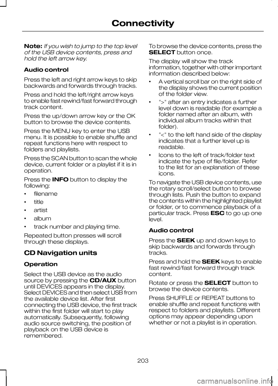 FORD KUGA 2010 1.G Owners Manual Note:If you wish to jump to the top level
of the USB device contents, press and hold the left arrow key.
Audio control
Press the left and right arrow keys to skip
backwards and forwards through tracks FORD KUGA 2010 1.G Owners Manual Note:If you wish to jump to the top level
of the USB device contents, press and hold the left arrow key.
Audio control
Press the left and right arrow keys to skip
backwards and forwards through tracks