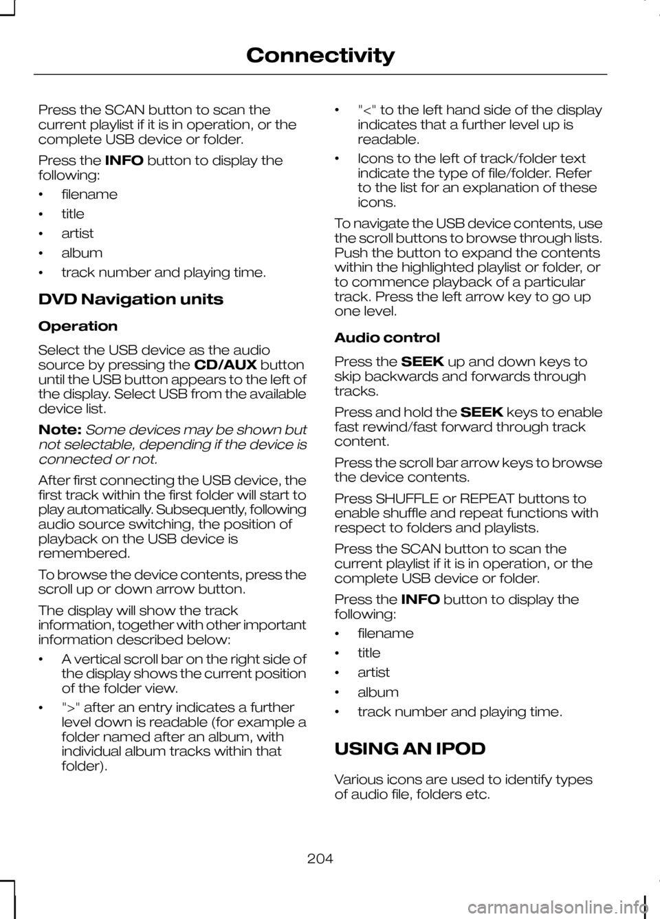 FORD KUGA 2010 1.G Owners Manual Press the SCAN button to scan the
current playlist if it is in operation, or the
complete USB device or folder.
Press the
INFObutton to display the
following:
• filename
• title
• artist
• alb FORD KUGA 2010 1.G Owners Manual Press the SCAN button to scan the
current playlist if it is in operation, or the
complete USB device or folder.
Press the
INFObutton to display the
following:
• filename
• title
• artist
• alb