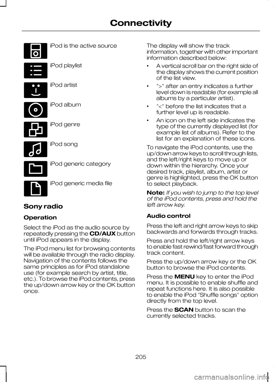 FORD KUGA 2010 1.G Owners Manual iPod is the active source
iPod playlist
iPod artist
iPod album
iPod genre
iPod song
iPod generic category
iPod generic media file
Sony radio
Operation
Select the iPod as the audio source by
repeatedly FORD KUGA 2010 1.G Owners Manual iPod is the active source
iPod playlist
iPod artist
iPod album
iPod genre
iPod song
iPod generic category
iPod generic media file
Sony radio
Operation
Select the iPod as the audio source by
repeatedly