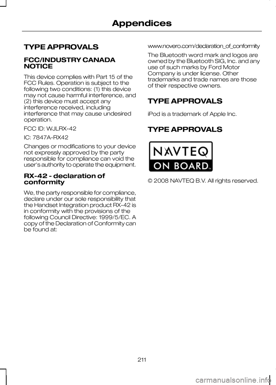 FORD KUGA 2010 1.G Owners Manual TYPE APPROVALS
FCC/INDUSTRY CANADA
NOTICE
This device complies with Part 15 of the
FCC Rules. Operation is subject to the
following two conditions: (1) this device
may not cause harmful interference, FORD KUGA 2010 1.G Owners Manual TYPE APPROVALS
FCC/INDUSTRY CANADA
NOTICE
This device complies with Part 15 of the
FCC Rules. Operation is subject to the
following two conditions: (1) this device
may not cause harmful interference,