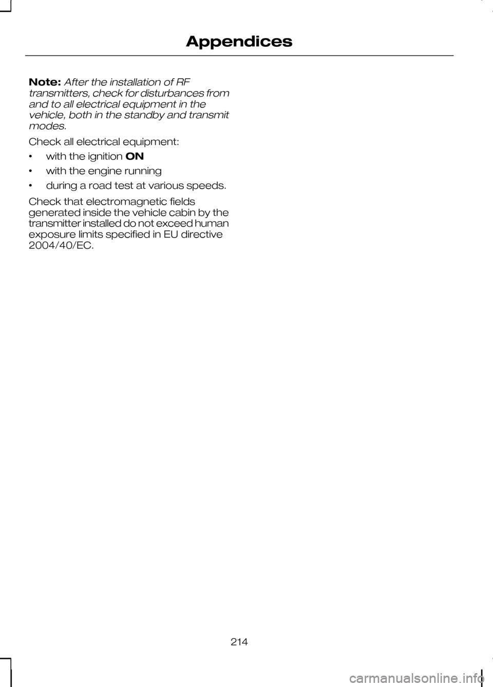 FORD KUGA 2010 1.G Owners Manual Note:After the installation of RF
transmitters, check for disturbances from and to all electrical equipment in thevehicle, both in the standby and transmitmodes.
Check all electrical equipment:
• wi FORD KUGA 2010 1.G Owners Manual Note:After the installation of RF
transmitters, check for disturbances from and to all electrical equipment in thevehicle, both in the standby and transmitmodes.
Check all electrical equipment:
• wi