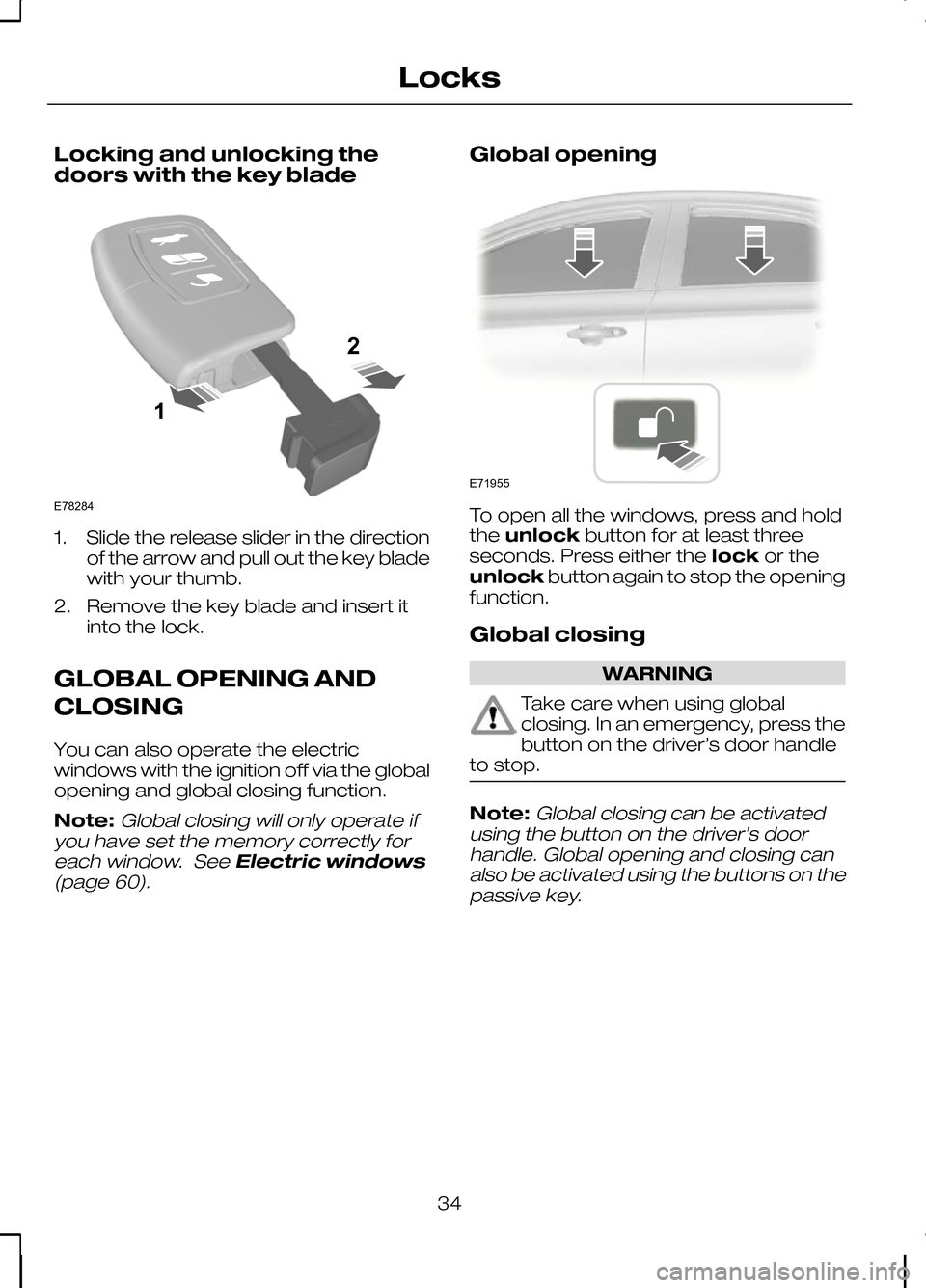 FORD KUGA 2010 1.G Owners Manual Locking and unlocking the
doors with the key blade
1. Slide the release slider in the direction
of the arrow and pull out the key blade
with your thumb.
2. Remove the key blade and insert it into the 