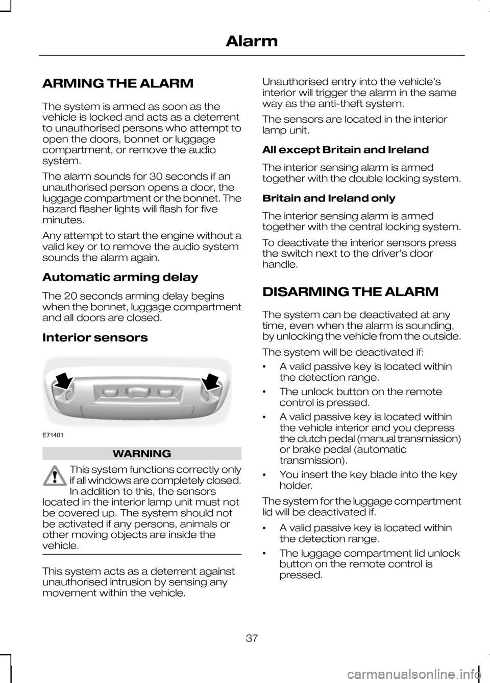 FORD KUGA 2010 1.G Owners Guide ARMING THE ALARM
The system is armed as soon as the
vehicle is locked and acts as a deterrent
to unauthorised persons who attempt to
open the doors, bonnet or luggage
compartment, or remove the audio
FORD KUGA 2010 1.G Owners Guide ARMING THE ALARM
The system is armed as soon as the
vehicle is locked and acts as a deterrent
to unauthorised persons who attempt to
open the doors, bonnet or luggage
compartment, or remove the audio