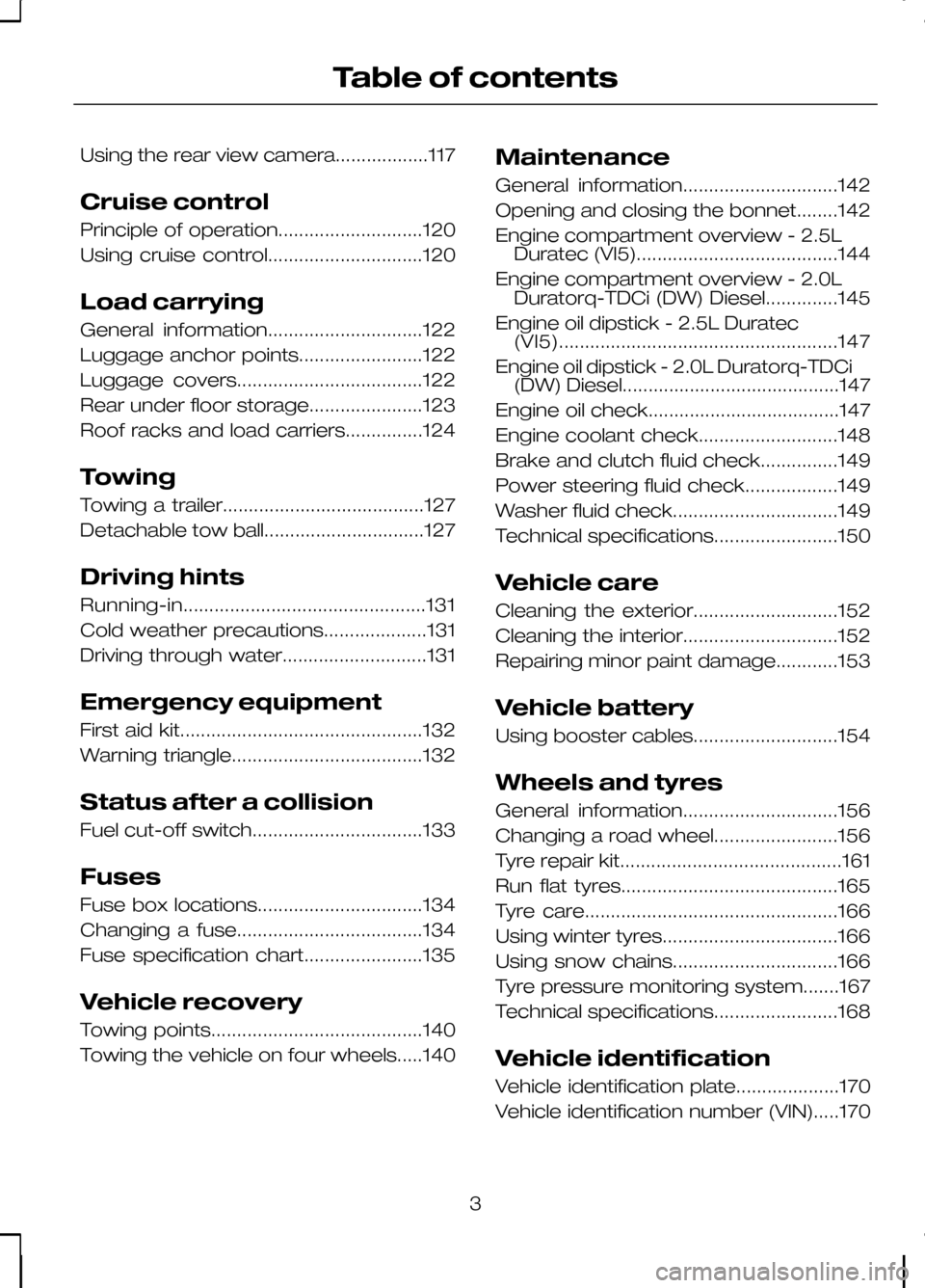 FORD KUGA 2010 1.G Owners Manual Using the rear view camera..................117
Cruise control
Principle of operation............................120
Using cruise control..............................120
Load carrying
General informa