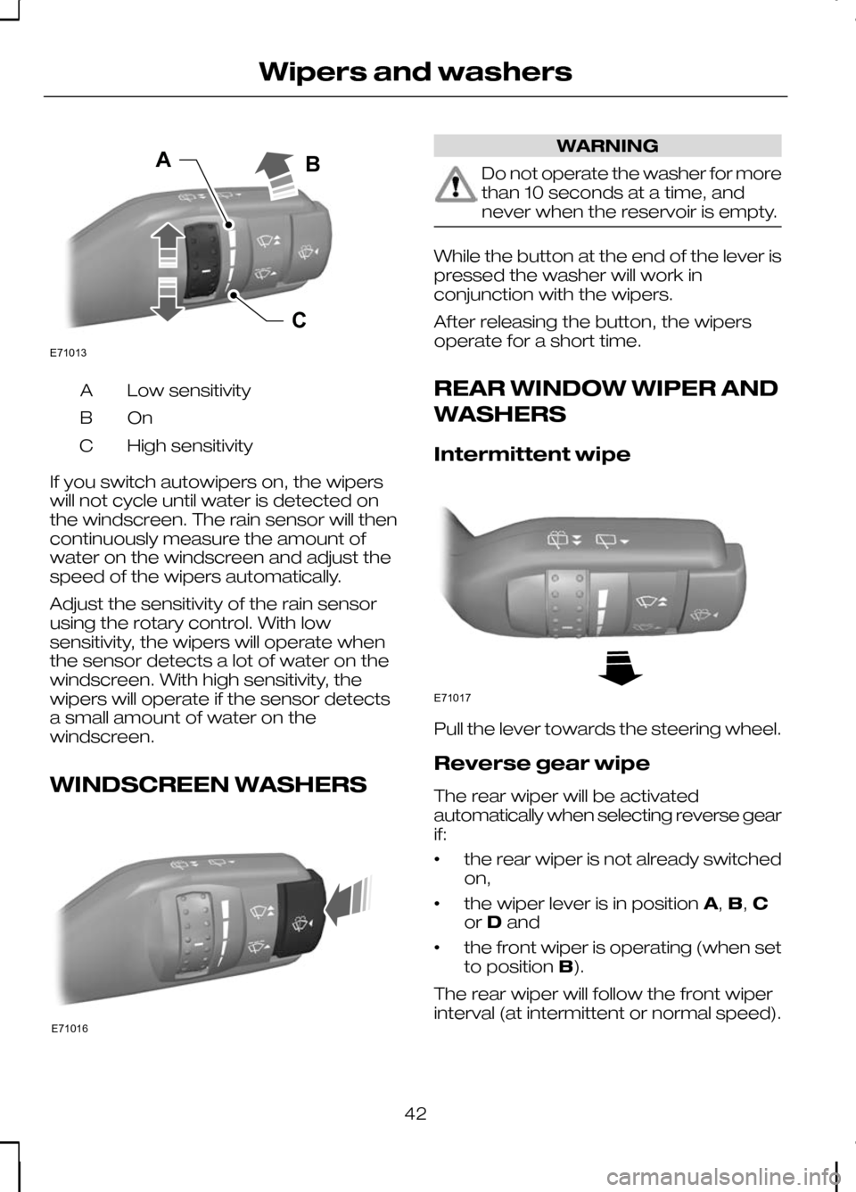 FORD KUGA 2010 1.G Service Manual Low sensitivity
A
OnB
High sensitivity
C
If you switch autowipers on, the wipers
will not cycle until water is detected on
the windscreen. The rain sensor will then
continuously measure the amount of
FORD KUGA 2010 1.G Service Manual Low sensitivity
A
OnB
High sensitivity
C
If you switch autowipers on, the wipers
will not cycle until water is detected on
the windscreen. The rain sensor will then
continuously measure the amount of