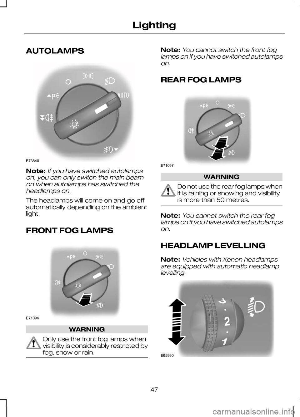 FORD KUGA 2010 1.G Owners Manual AUTOLAMPS
Note:If you have switched autolamps
on, you can only switch the main beam on when autolamps has switched theheadlamps on.
The headlamps will come on and go off
automatically depending on the FORD KUGA 2010 1.G Owners Manual AUTOLAMPS
Note:If you have switched autolamps
on, you can only switch the main beam on when autolamps has switched theheadlamps on.
The headlamps will come on and go off
automatically depending on the