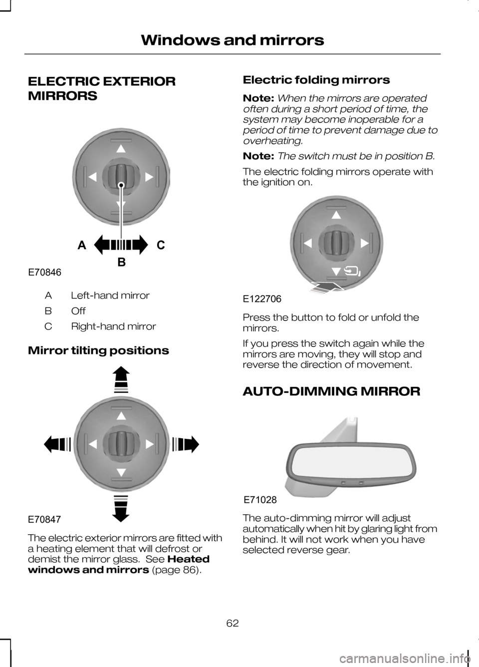 FORD KUGA 2010 1.G Repair Manual ELECTRIC EXTERIOR
MIRRORS
Left-hand mirror
A
OffB
Right-hand mirror
C
Mirror tilting positions The electric exterior mirrors are fitted with
a heating element that will defrost or
demist the mirror gl FORD KUGA 2010 1.G Repair Manual ELECTRIC EXTERIOR
MIRRORS
Left-hand mirror
A
OffB
Right-hand mirror
C
Mirror tilting positions The electric exterior mirrors are fitted with
a heating element that will defrost or
demist the mirror gl