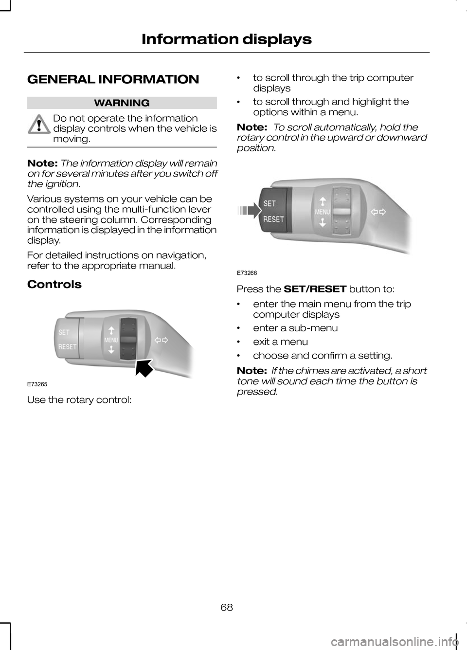 FORD KUGA 2010 1.G Owners Manual GENERAL INFORMATION
WARNING
Do not operate the information
display controls when the vehicle is
moving.
Note:The information display will remain
on for several minutes after you switch off the ignitio