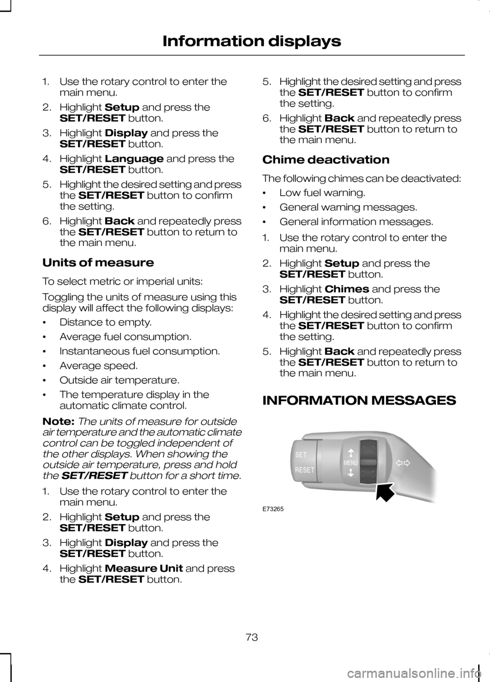 FORD KUGA 2010 1.G Owners Manual 1. Use the rotary control to enter the
main menu.
2. Highlight Setupand press the
SET/RESET button.
3. Highlight Display and press the
SET/RESET button.
4. Highlight Language and press the
SET/RESET b