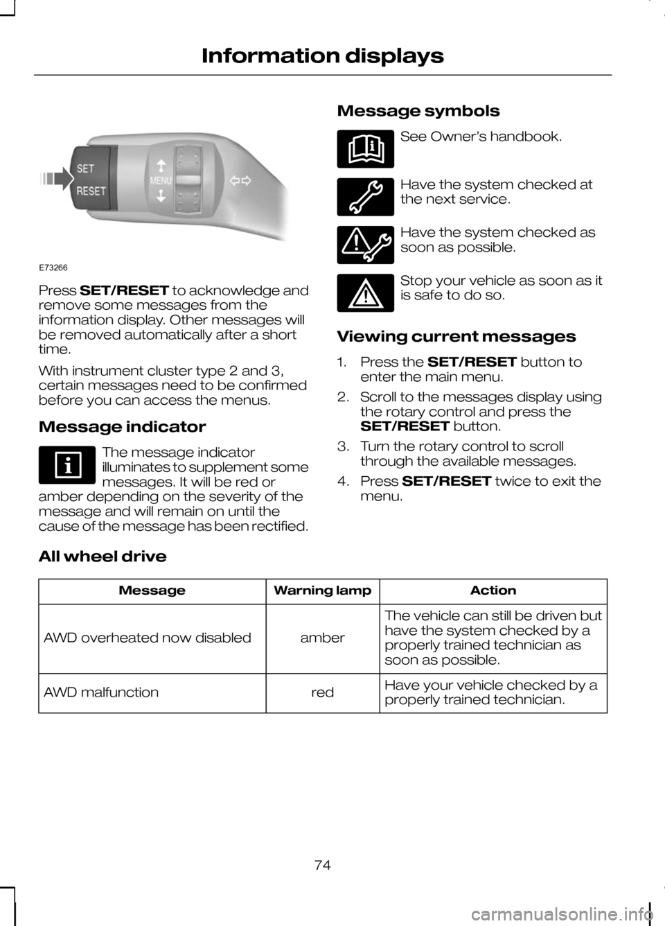 FORD KUGA 2010 1.G Manual PDF Press
SET/RESET to acknowledge and
remove some messages from the
information display. Other messages will
be removed automatically after a short
time.
With instrument cluster type 2 and 3,
certain mes FORD KUGA 2010 1.G Manual PDF Press
SET/RESET to acknowledge and
remove some messages from the
information display. Other messages will
be removed automatically after a short
time.
With instrument cluster type 2 and 3,
certain mes