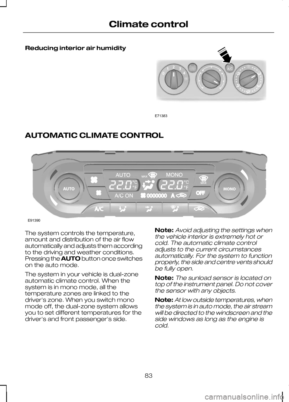 FORD KUGA 2010 1.G Owners Manual Reducing interior air humidity
AUTOMATIC CLIMATE CONTROL
The system controls the temperature,
amount and distribution of the air flow
automatically and adjusts them according
to the driving and weathe