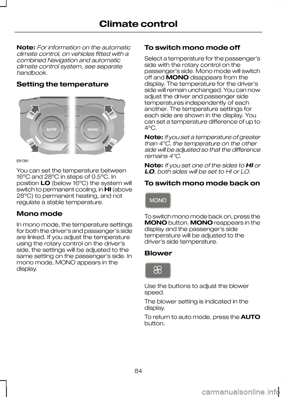 FORD KUGA 2010 1.G Owners Manual Note:For information on the automatic
climate control, on vehicles fitted with a combined Navigation and automaticclimate control system, see separatehandbook.
Setting the temperature You can set the 