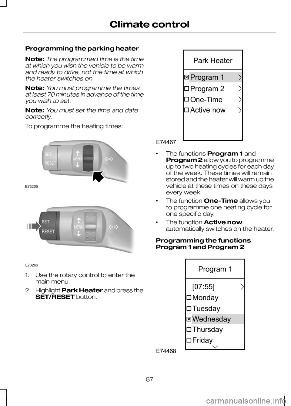 FORD KUGA 2010 1.G Manual Online Programming the parking heater
Note:The programmed time is the time
at which you wish the vehicle to be warm and ready to drive, not the time at whichthe heater switches on.
Note:You must programme th FORD KUGA 2010 1.G Manual Online Programming the parking heater
Note:The programmed time is the time
at which you wish the vehicle to be warm and ready to drive, not the time at whichthe heater switches on.
Note:You must programme th