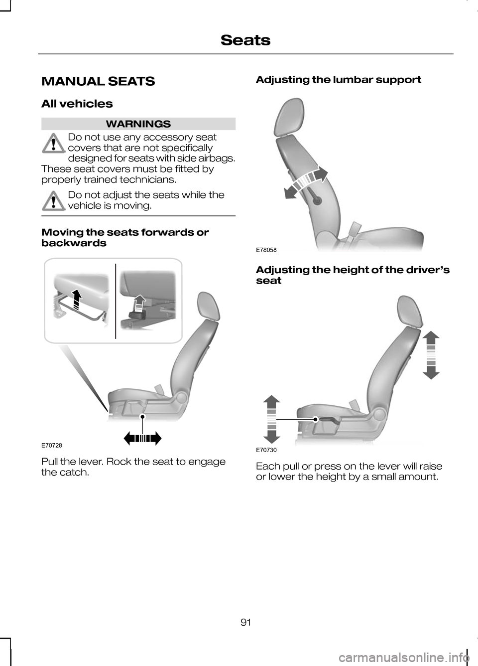 FORD KUGA 2010 1.G Owners Manual MANUAL SEATS
All vehicles
WARNINGS
Do not use any accessory seat
covers that are not specifically
designed for seats with side airbags.
These seat covers must be fitted by
properly trained technicians