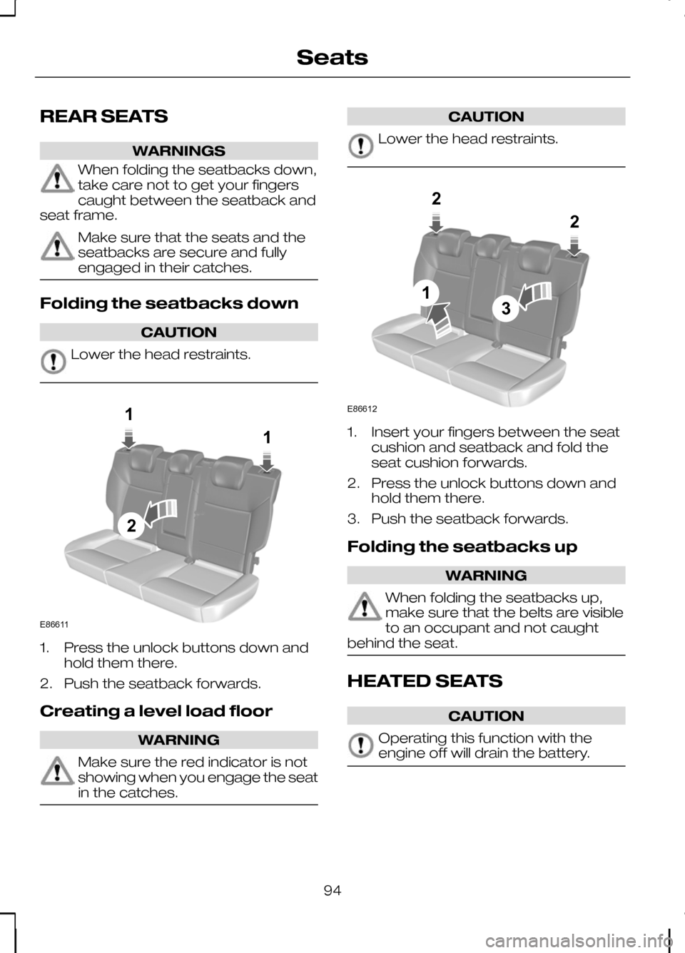 FORD KUGA 2010 1.G Owners Manual REAR SEATS
WARNINGS
When folding the seatbacks down,
take care not to get your fingers
caught between the seatback and
seat frame. Make sure that the seats and the
seatbacks are secure and fully
engag