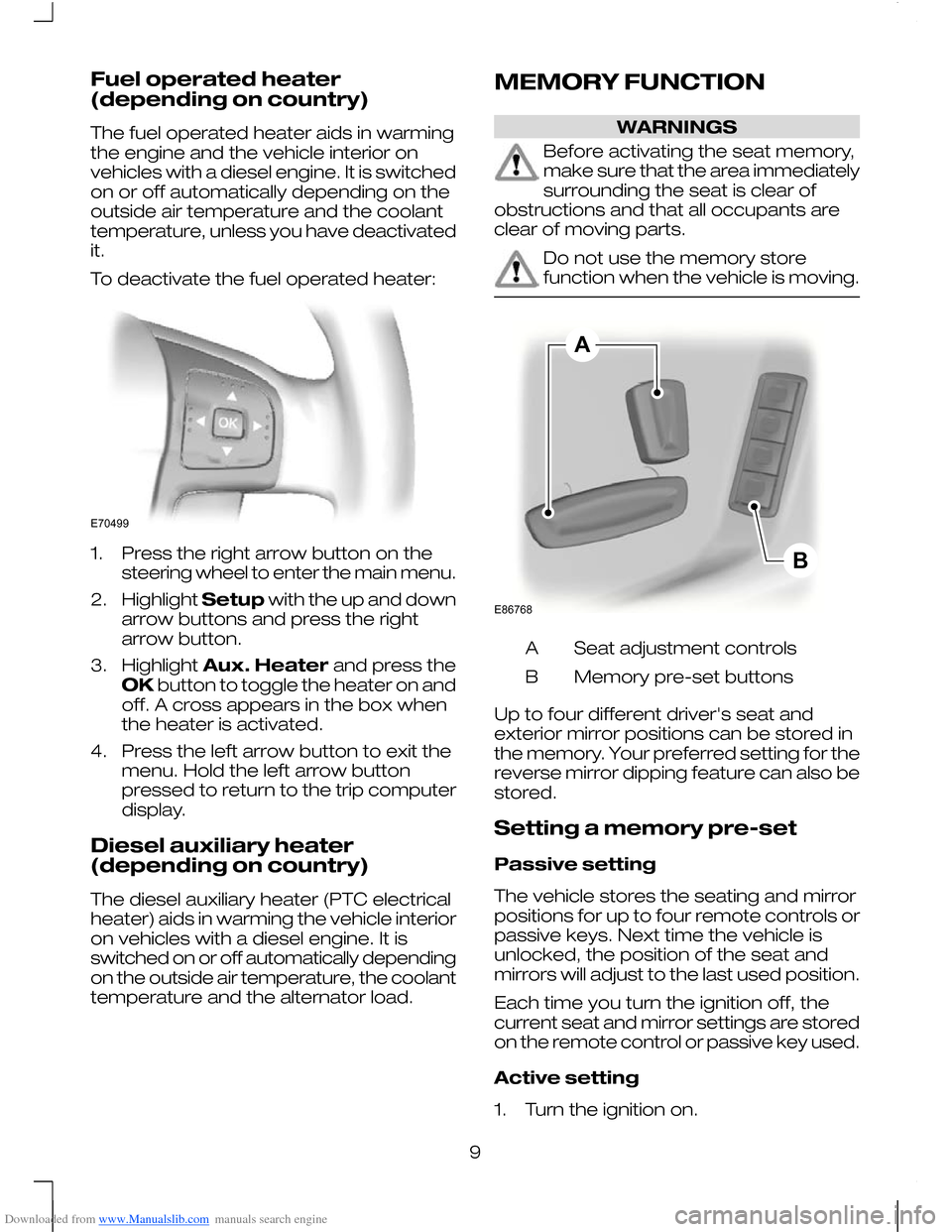 FORD MONDEO 2010 3.G Owners Manual Downloaded from www.Manualslib.com manuals search engine Fuel operated heater
(depending on country)
The fuel operated heater aids in warming
the engine and the vehicle interior on
vehicles with a die FORD MONDEO 2010 3.G Owners Manual Downloaded from www.Manualslib.com manuals search engine Fuel operated heater
(depending on country)
The fuel operated heater aids in warming
the engine and the vehicle interior on
vehicles with a die