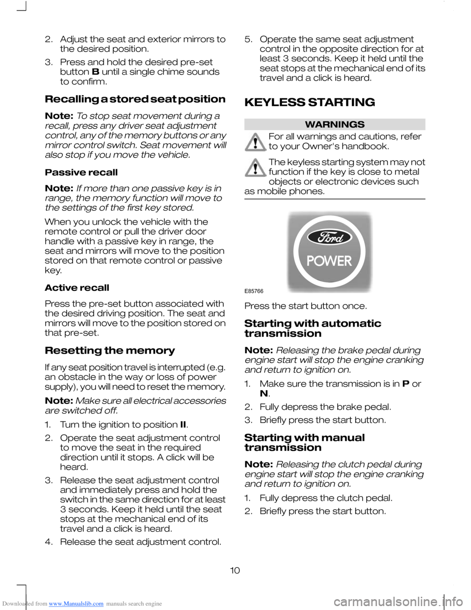 FORD MONDEO 2010 3.G Owners Manual Downloaded from www.Manualslib.com manuals search engine 2. Adjust the seat and exterior mirrors to
the desired position.
3. Press and hold the desired pre-set button Buntil a single chime sounds
to c