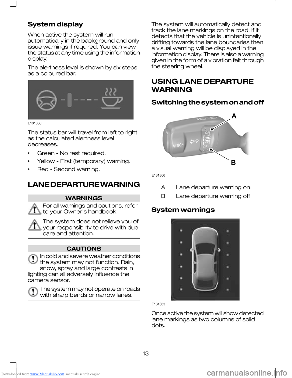 FORD MONDEO 2010 3.G User Guide Downloaded from www.Manualslib.com manuals search engine System display
When active the system will run
automatically in the background and only
issue warnings if required. You can view
the status at 