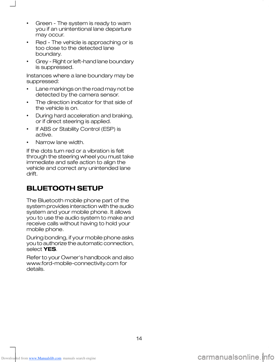 FORD MONDEO 2010 3.G User Guide Downloaded from www.Manualslib.com manuals search engine •
Green - The system is ready to warn
you if an unintentional lane departure
may occur.
• Red - The vehicle is approaching or is
too close 