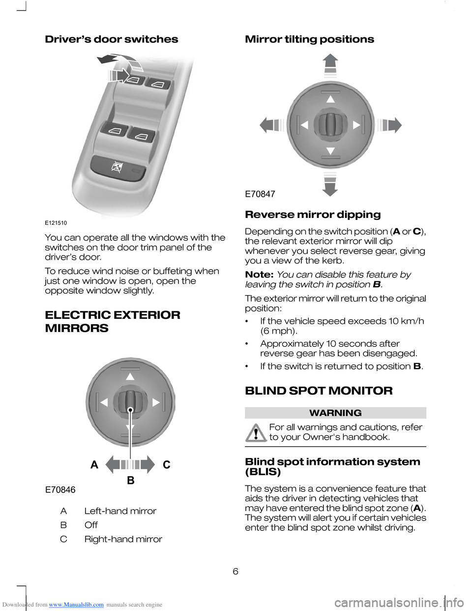 FORD MONDEO 2010 3.G Owners Manual Downloaded from www.Manualslib.com manuals search engine Driver’s door switches
E121510
You can operate all the windows with the
switches on the door trim panel of the
driver’s door.
To reduce win FORD MONDEO 2010 3.G Owners Manual Downloaded from www.Manualslib.com manuals search engine Driver’s door switches
E121510
You can operate all the windows with the
switches on the door trim panel of the
driver’s door.
To reduce win