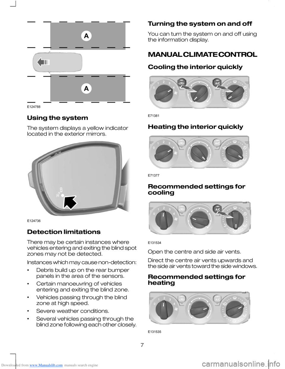 FORD MONDEO 2010 3.G Owners Manual Downloaded from www.Manualslib.com manuals search engine Using the system
The system displays a yellow indicator
located in the exterior mirrors.
Detection limitations
There may be certain instances w