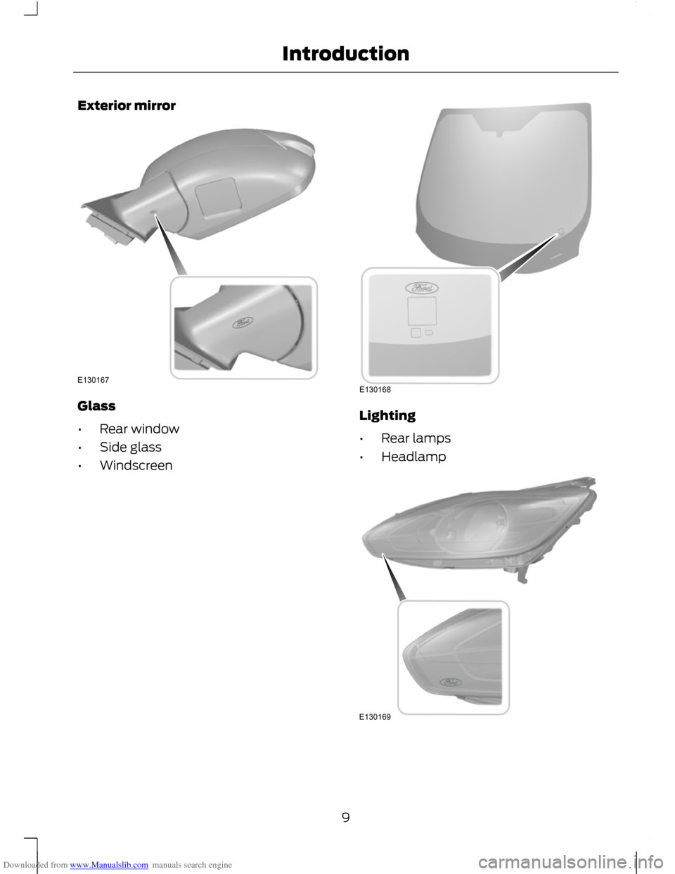 FORD C MAX 2011 2.G Owners Manual Downloaded from www.Manualslib.com manuals search engine Exterior mirror
Glass
•
Rear window
• Side glass
• Windscreen Lighting
•
Rear lamps
• Headlamp 9
IntroductionE130167 E130168 E130169 