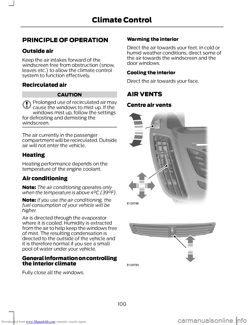 FORD C MAX 2011 2.G Owners Manual Downloaded from www.Manualslib.com manuals search engine PRINCIPLE OF OPERATION
Outside air
Keep the air intakes forward of the
windscreen free from obstruction (snow,
leaves etc.) to allow the climat