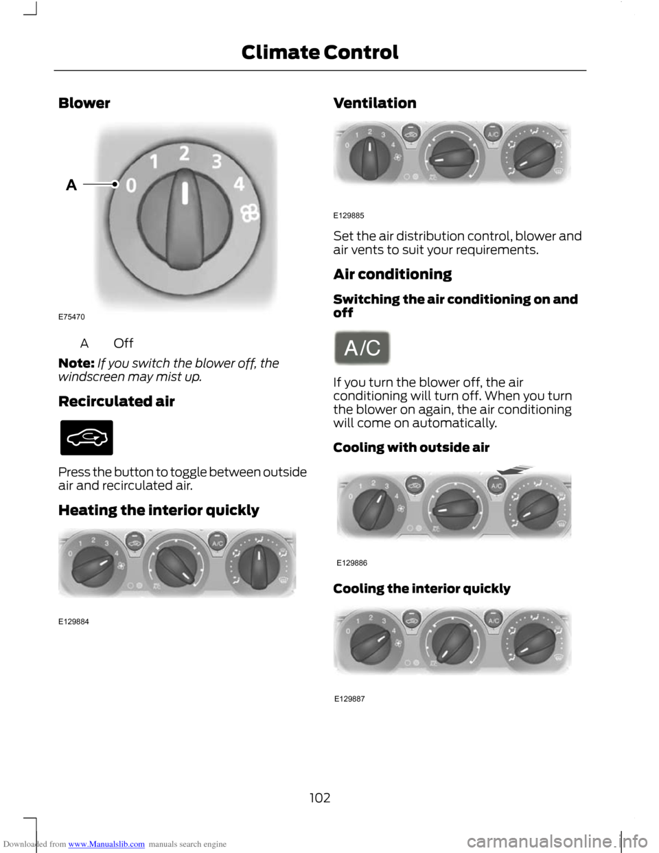 FORD C MAX 2011 2.G Owners Manual Downloaded from www.Manualslib.com manuals search engine Blower
OffA
Note: If you switch the blower off, the
windscreen may mist up.
Recirculated air Press the button to toggle between outside
air and FORD C MAX 2011 2.G Owners Manual Downloaded from www.Manualslib.com manuals search engine Blower
OffA
Note: If you switch the blower off, the
windscreen may mist up.
Recirculated air Press the button to toggle between outside
air and
