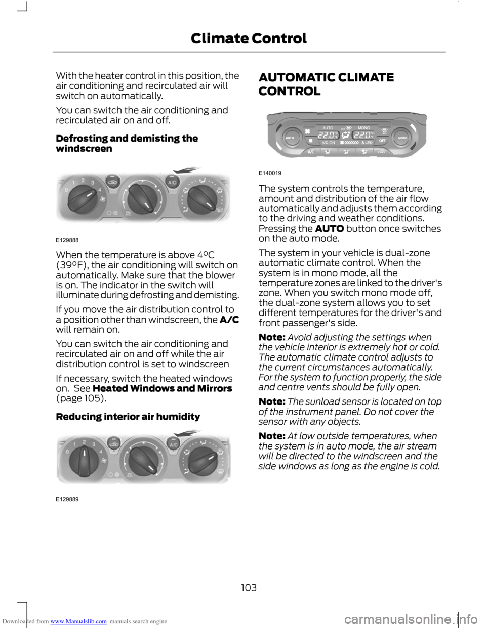 FORD C MAX 2011 2.G Owners Manual Downloaded from www.Manualslib.com manuals search engine With the heater control in this position, the
air conditioning and recirculated air will
switch on automatically.
You can switch the air condit