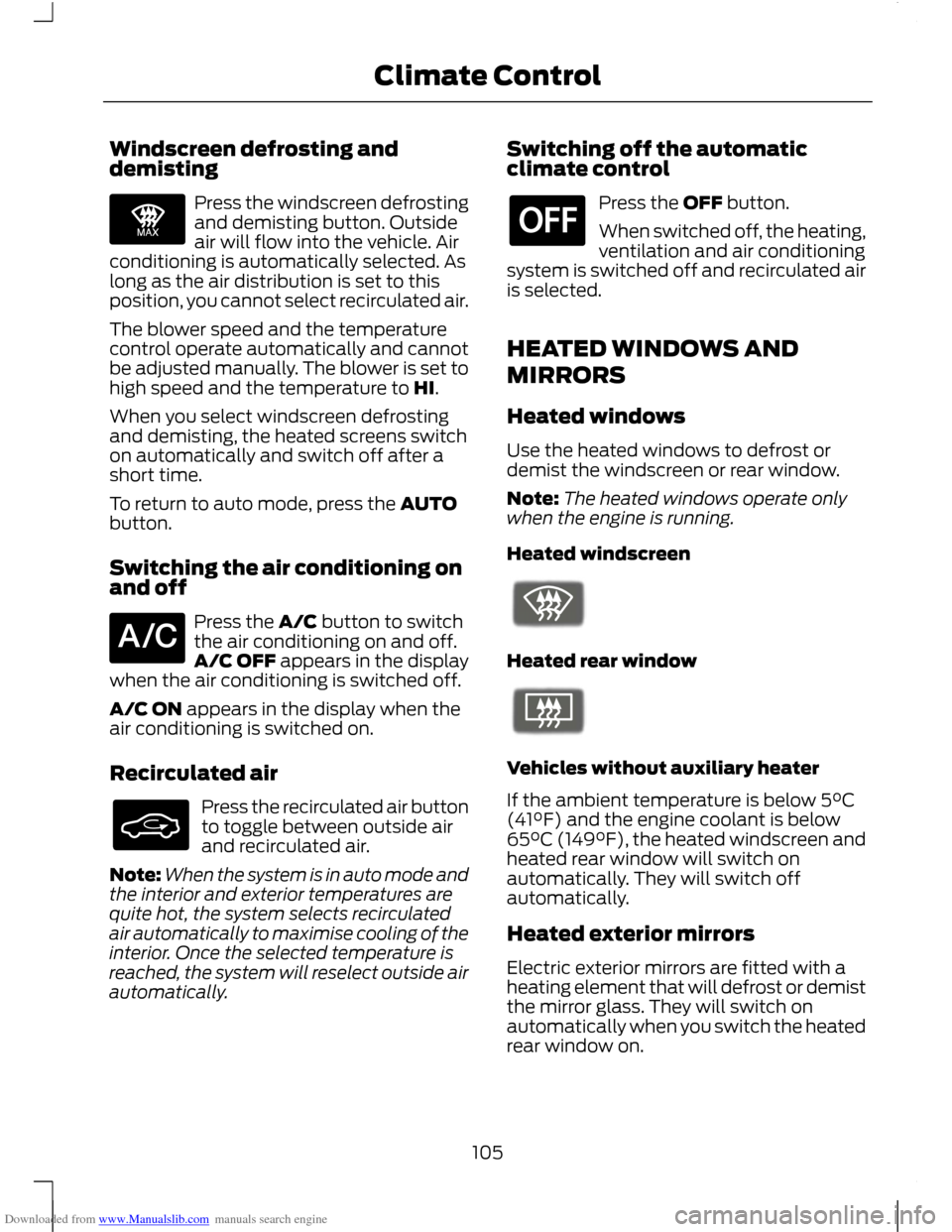 FORD C MAX 2011 2.G Owners Manual Downloaded from www.Manualslib.com manuals search engine Windscreen defrosting and
demisting
Press the windscreen defrosting
and demisting button. Outside
air will flow into the vehicle. Air
condition FORD C MAX 2011 2.G Owners Manual Downloaded from www.Manualslib.com manuals search engine Windscreen defrosting and
demisting
Press the windscreen defrosting
and demisting button. Outside
air will flow into the vehicle. Air
condition