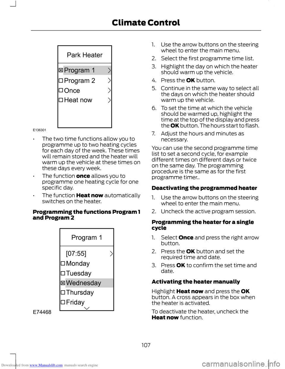 FORD C MAX 2011 2.G Owners Manual Downloaded from www.Manualslib.com manuals search engine •
The two time functions allow you to
programme up to two heating cycles
for each day of the week. These times
will remain stored and the hea