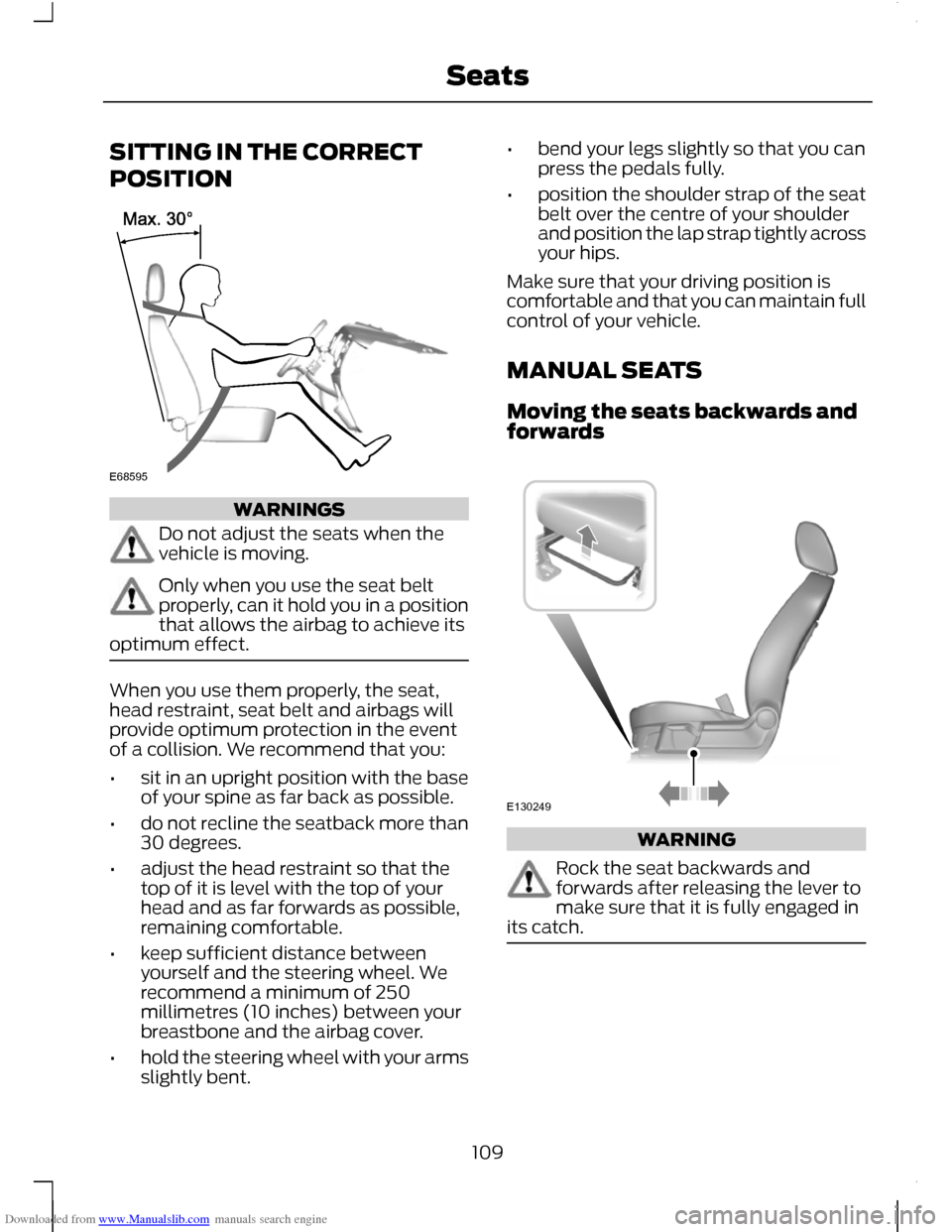 FORD C MAX 2011 2.G Owners Manual Downloaded from www.Manualslib.com manuals search engine SITTING IN THE CORRECT
POSITION
WARNINGS
Do not adjust the seats when the
vehicle is moving.
Only when you use the seat belt
properly, can it h