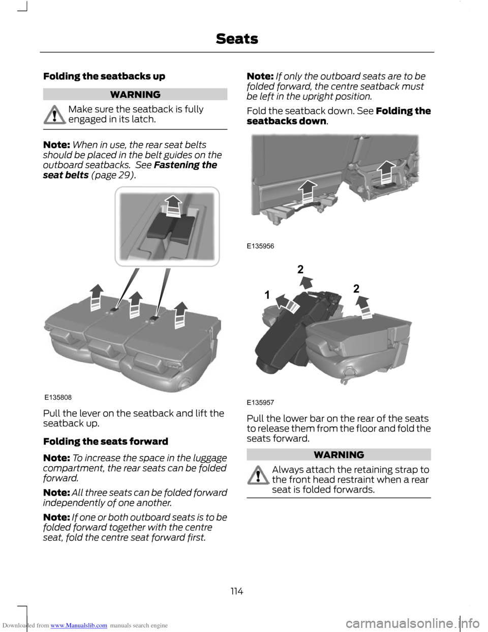 FORD C MAX 2011 2.G Service Manual Downloaded from www.Manualslib.com manuals search engine Folding the seatbacks up
WARNING
Make sure the seatback is fully
engaged in its latch.
Note:
When in use, the rear seat belts
should be placed 