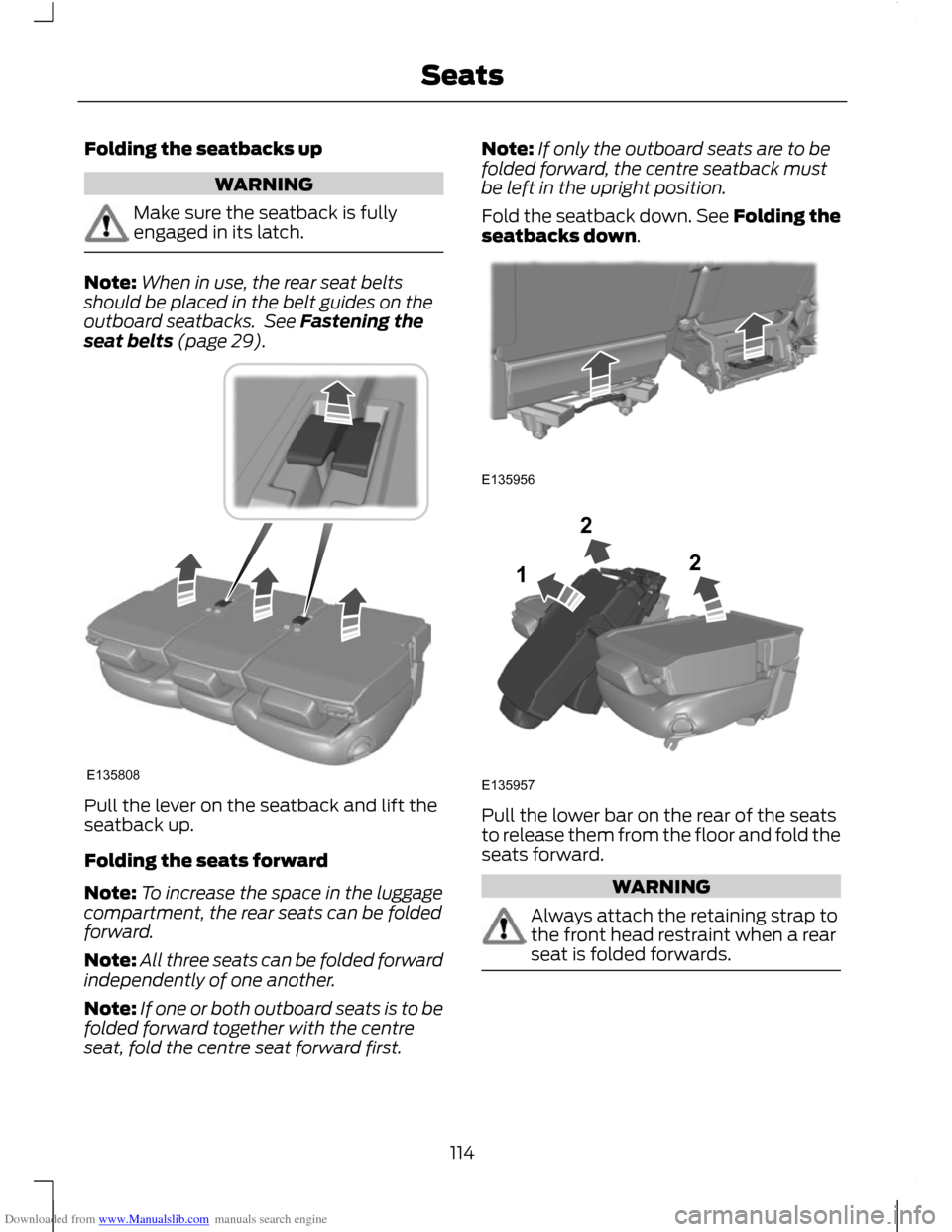 FORD C MAX 2011 2.G Owners Manual Downloaded from www.Manualslib.com manuals search engine Folding the seatbacks up
WARNING
Make sure the seatback is fully
engaged in its latch.
Note:
When in use, the rear seat belts
should be placed FORD C MAX 2011 2.G Owners Manual Downloaded from www.Manualslib.com manuals search engine Folding the seatbacks up
WARNING
Make sure the seatback is fully
engaged in its latch.
Note:
When in use, the rear seat belts
should be placed