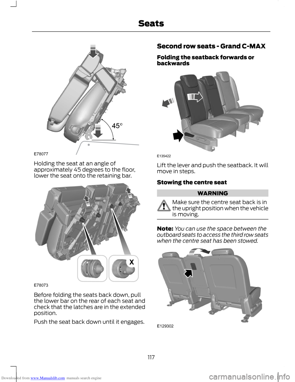 FORD C MAX 2011 2.G Owners Manual Downloaded from www.Manualslib.com manuals search engine Holding the seat at an angle of
approximately 45 degrees to the floor,
lower the seat onto the retaining bar.
Before folding the seats back dow FORD C MAX 2011 2.G Owners Manual Downloaded from www.Manualslib.com manuals search engine Holding the seat at an angle of
approximately 45 degrees to the floor,
lower the seat onto the retaining bar.
Before folding the seats back dow