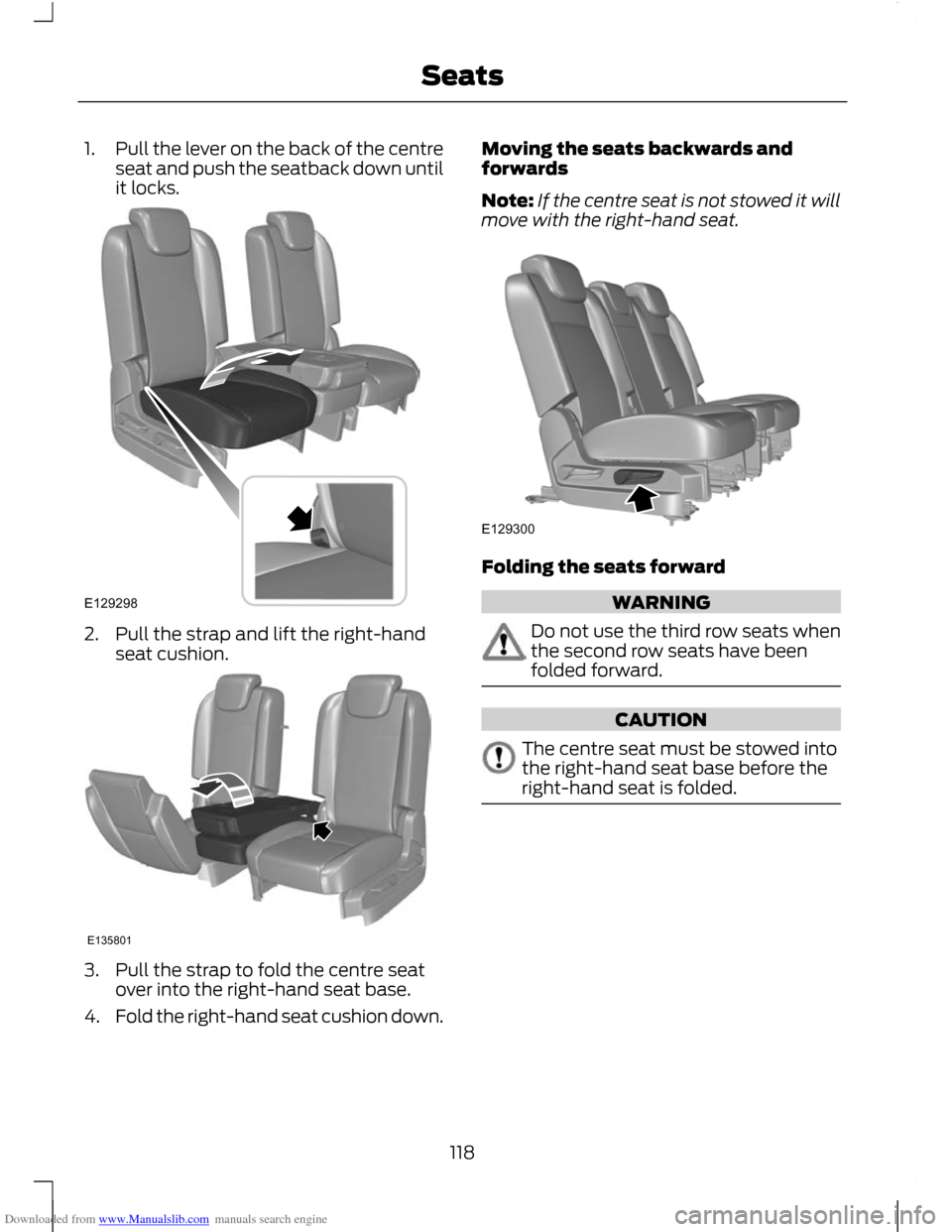 FORD C MAX 2011 2.G Owners Manual Downloaded from www.Manualslib.com manuals search engine 1.
Pull the lever on the back of the centre
seat and push the seatback down until
it locks. 2. Pull the strap and lift the right-hand
seat cush