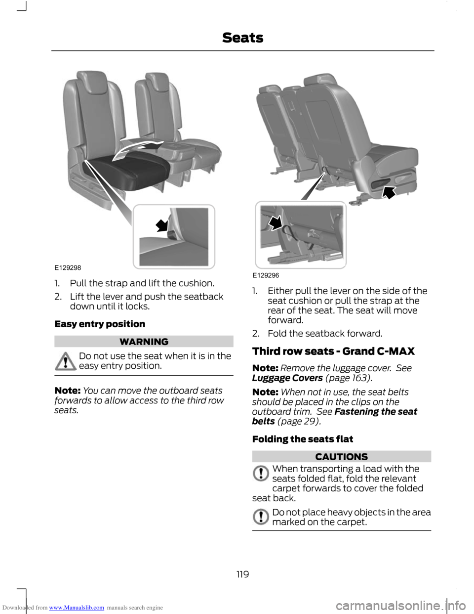 FORD C MAX 2011 2.G Owners Manual Downloaded from www.Manualslib.com manuals search engine 1. Pull the strap and lift the cushion.
2. Lift the lever and push the seatback
down until it locks.
Easy entry position WARNING
Do not use the