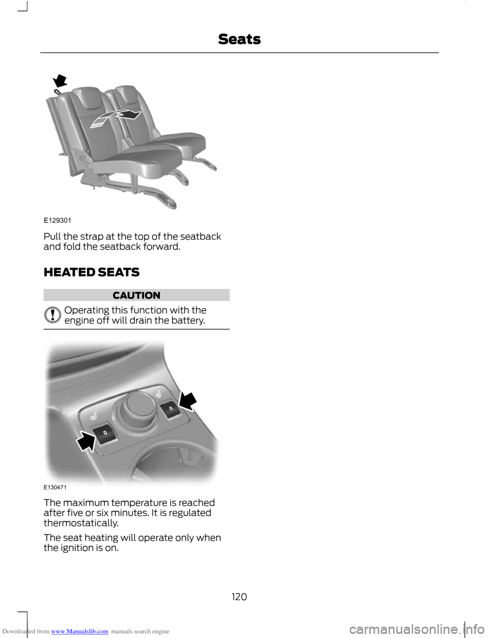 FORD C MAX 2011 2.G Owners Manual Downloaded from www.Manualslib.com manuals search engine Pull the strap at the top of the seatback
and fold the seatback forward.
HEATED SEATS
CAUTION
Operating this function with the
engine off will FORD C MAX 2011 2.G Owners Manual Downloaded from www.Manualslib.com manuals search engine Pull the strap at the top of the seatback
and fold the seatback forward.
HEATED SEATS
CAUTION
Operating this function with the
engine off will