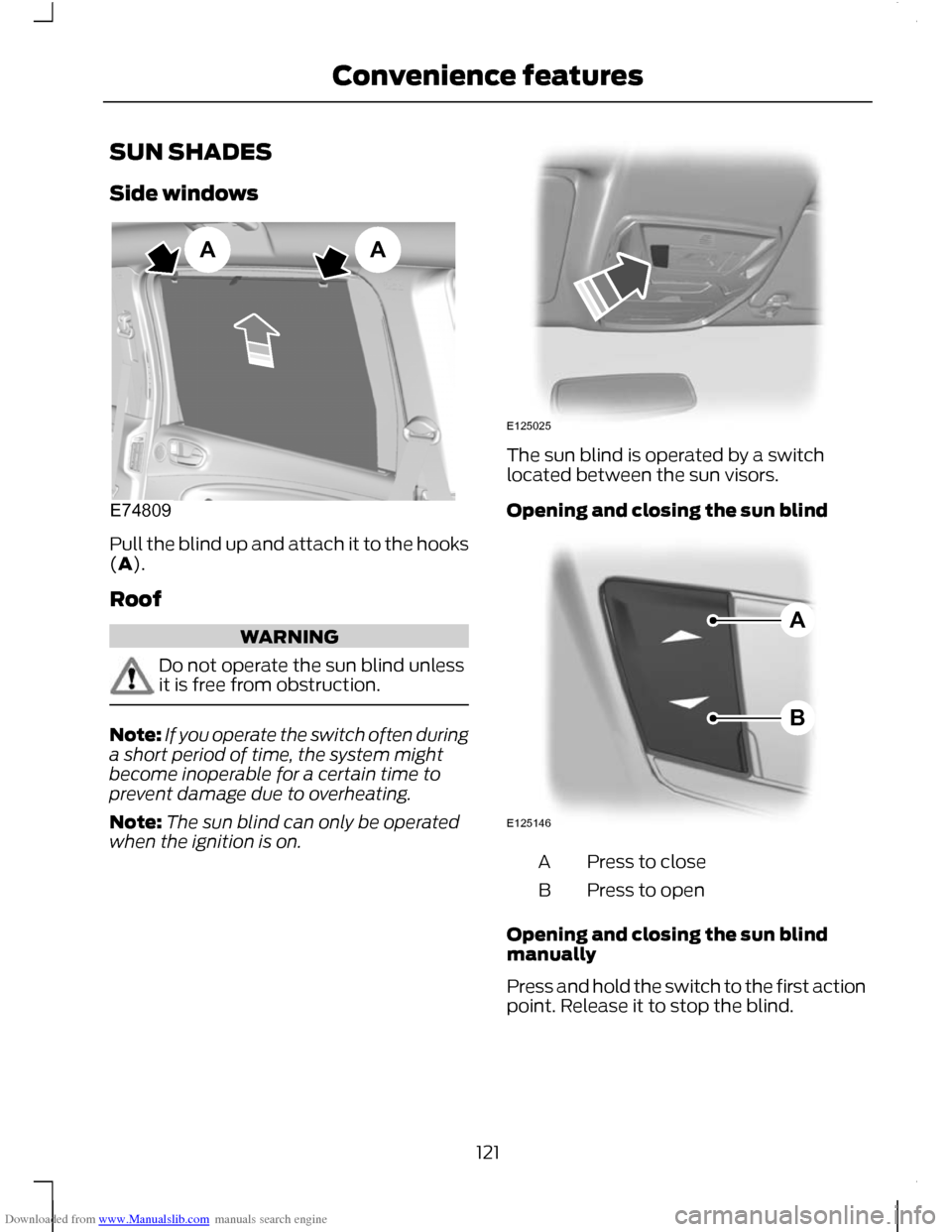 FORD C MAX 2011 2.G Owners Manual Downloaded from www.Manualslib.com manuals search engine SUN SHADES
Side windows
Pull the blind up and attach it to the hooks
(A).
Roof
WARNING
Do not operate the sun blind unless
it is free from obst
