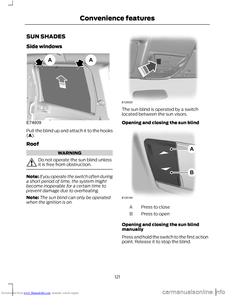 FORD C MAX 2011 2.G Owners Manual Downloaded from www.Manualslib.com manuals search engine SUN SHADES
Side windows
Pull the blind up and attach it to the hooks
(A).
Roof
WARNING
Do not operate the sun blind unless
it is free from obst FORD C MAX 2011 2.G Owners Manual Downloaded from www.Manualslib.com manuals search engine SUN SHADES
Side windows
Pull the blind up and attach it to the hooks
(A).
Roof
WARNING
Do not operate the sun blind unless
it is free from obst