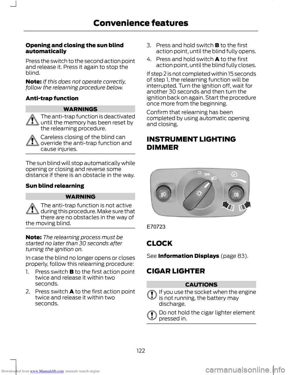 FORD C MAX 2011 2.G Owners Manual Downloaded from www.Manualslib.com manuals search engine Opening and closing the sun blind
automatically
Press the switch to the second action point
and release it. Press it again to stop the
blind.
N FORD C MAX 2011 2.G Owners Manual Downloaded from www.Manualslib.com manuals search engine Opening and closing the sun blind
automatically
Press the switch to the second action point
and release it. Press it again to stop the
blind.
N
