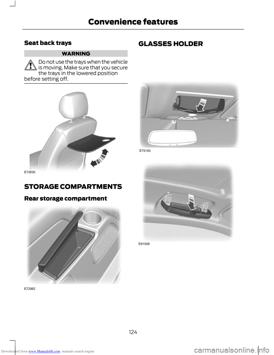 FORD C MAX 2011 2.G Owners Manual Downloaded from www.Manualslib.com manuals search engine Seat back trays
WARNING
Do not use the trays when the vehicle
is moving. Make sure that you secure
the trays in the lowered position
before set