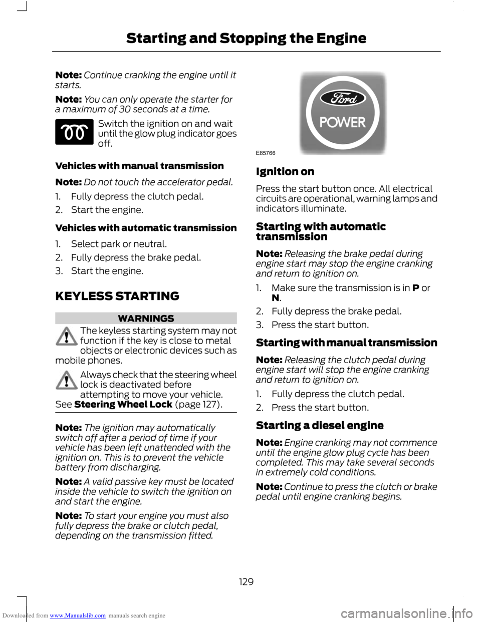 FORD C MAX 2011 2.G Owners Manual Downloaded from www.Manualslib.com manuals search engine Note:
Continue cranking the engine until it
starts.
Note: You can only operate the starter for
a maximum of 30 seconds at a time. Switch the ig